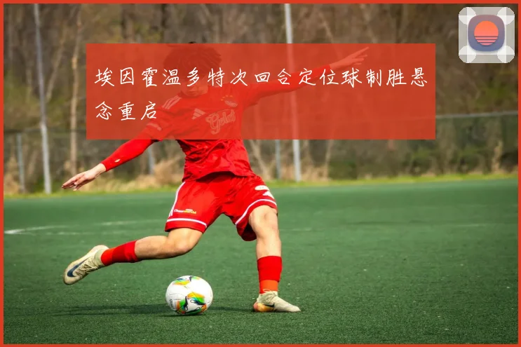 埃因霍温多特次回合定位球制胜悬念重启