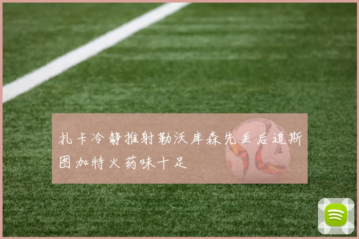 扎卡冷静推射勒沃库森先丢后追斯图加特火药味十足