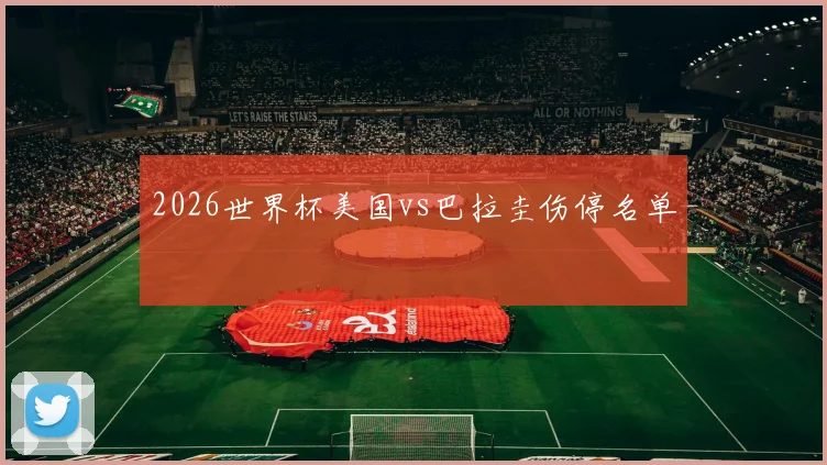 2026世界杯美国vs巴拉圭伤停名单