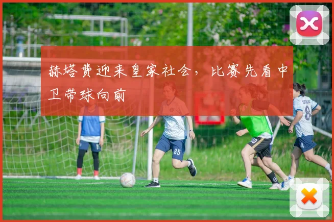 赫塔费迎来皇家社会，比赛先看中卫带球向前
