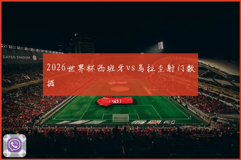2026世界杯西班牙vs乌拉圭射门数据