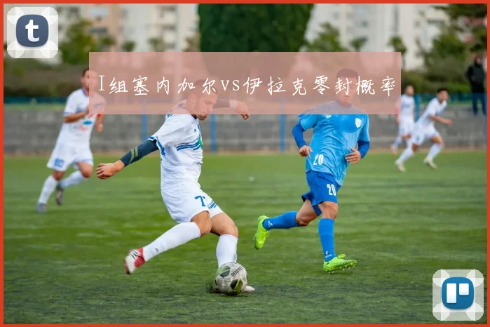 I组塞内加尔vs伊拉克零封概率
