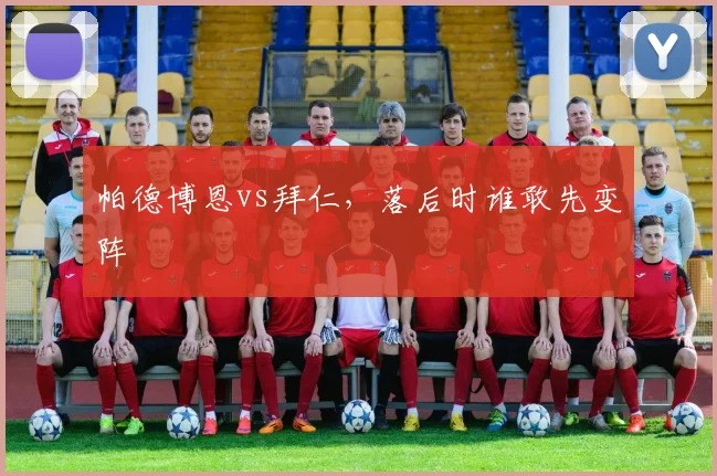 帕德博恩vs拜仁，落后时谁敢先变阵