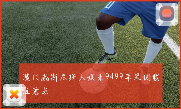 澳门威斯尼斯人娱乐9499苹果侧载注意点