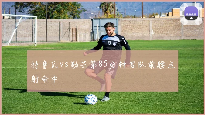 特鲁瓦vs勒芒第85分钟客队前腰点射命中